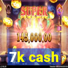 7k cash